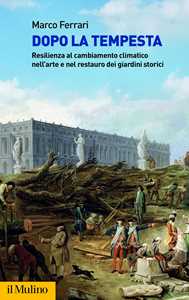 Libro Dopo la tempesta. Resilienza al cambiamento climatico nell'arte e nel restauro dei giardini storici Marco Ferrari