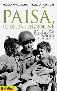 Libro Paisà, sciuscià e segnorine. Il Sud e Roma dallo sbarco in Sicilia al 25 aprile Mario Avagliano Marco Palmieri