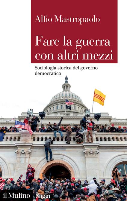 Fare la guerra con altri mezzi. Sociologia storica del governo democratico - Alfio Mastropaolo - copertina