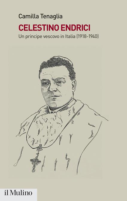 Celestino Endrici. Un principe vescovo in Italia (1918-1940) - Camilla Tenaglia - copertina