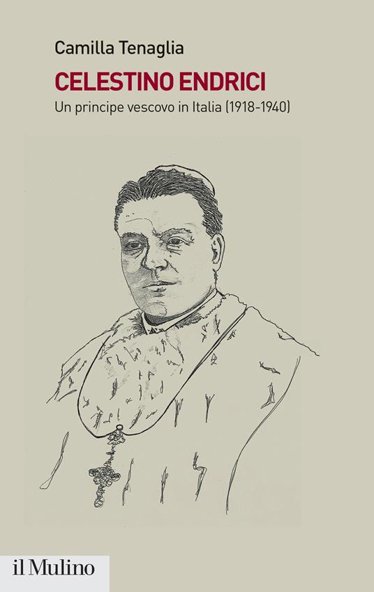 Celestino Endrici. Un principe vescovo in Italia (1918-1940) - Camilla Tenaglia - copertina