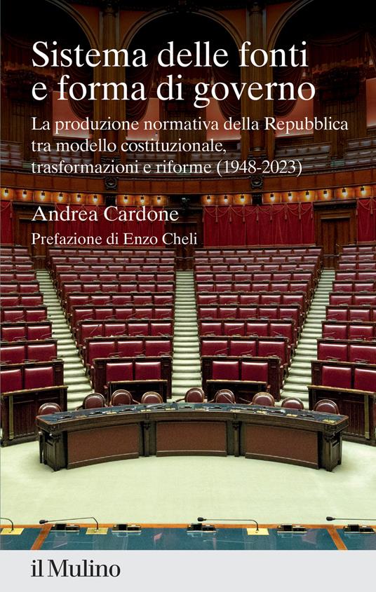 Sistema delle fonti e forma di governo. La produzione normativa della Repubblica tra modello costituzionale, trasformazioni e riforme (1948-2023) - Andrea Cardone - copertina