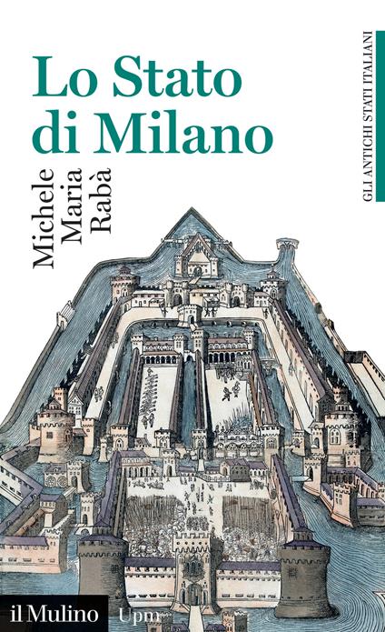 Lo Stato di Milano. 1535-1796. Gli antichi stati italiani - Michele Maria Rabà - copertina