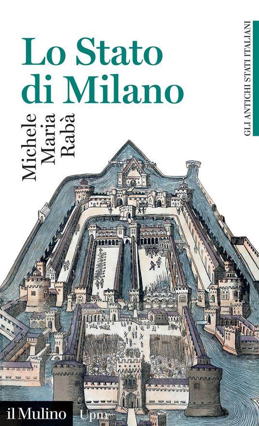 Lo Stato di Milano. 1535-1796. Gli antichi stati italiani - Michele Maria Rabà - copertina