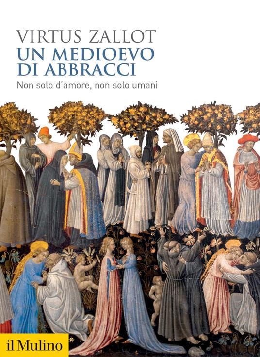 Un medioevo di abbracci. Non solo d'amore, non solo umani - Virtus Zallot - copertina