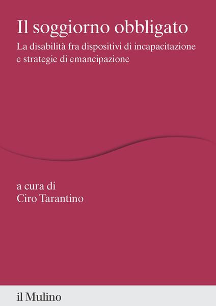 Il soggiorno obbligato. La disabilità fra dispositivi di incapacitazione e strategie di emancipazione - copertina