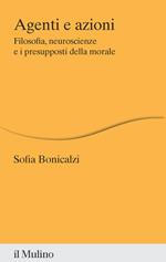 Agenti e azioni. Filosofia, neuroscienze e i presupposti della morale