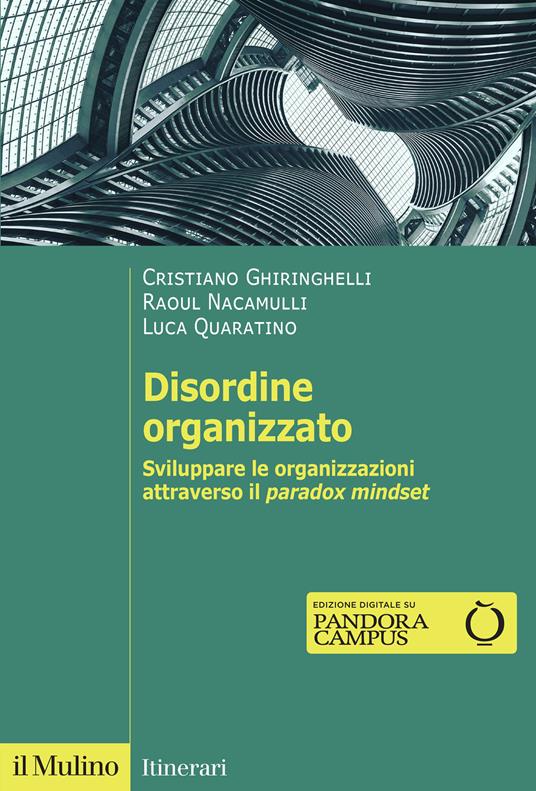 Disordine organizzato. Sviluppare le organizzazioni attraverso il Paradox Mindset - Cristiano Ghiringhelli,Raoul C. Nacamulli,Luca Quaratino - copertina