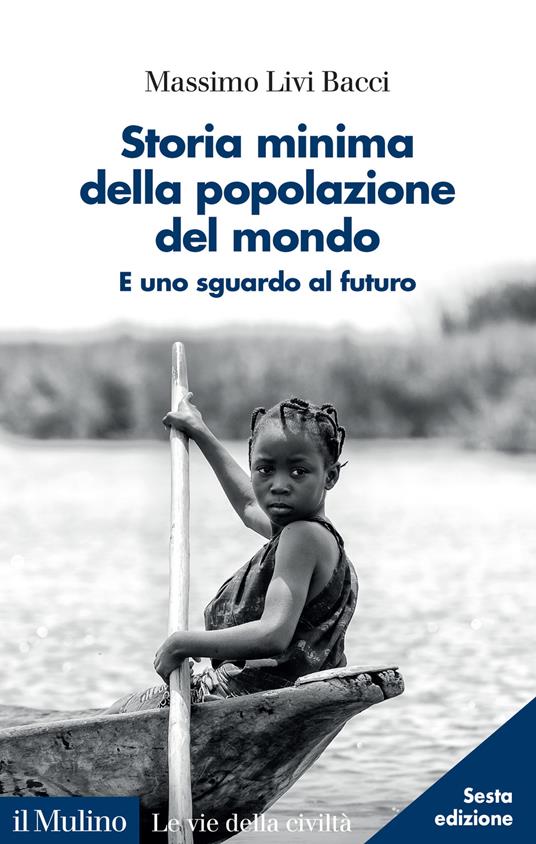 Storia minima della popolazione del mondo. E uno sguardo al futuro. Nuova ediz. - Massimo Livi Bacci - copertina