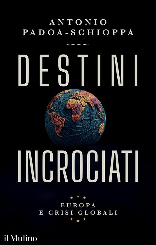 Destini incrociati. Europa e crisi globali - Antonio Padoa-Schioppa - copertina