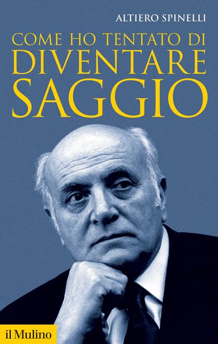 Come ho tentato di diventare saggio. Nuova ediz. - Altiero Spinelli - copertina