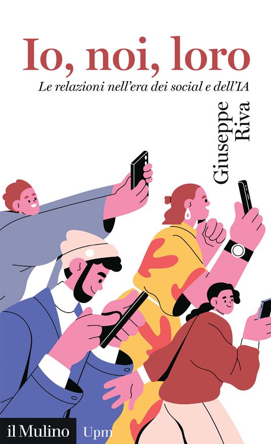 Io, noi, loro. Le relazioni nell'era dei social e dell'IA - Giuseppe Riva - copertina