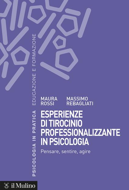 Esperienze di tirocinio professionalizzante in psicologia. Pensare, sentire, agire - Maura Rossi,Massimo Rebagliati - copertina