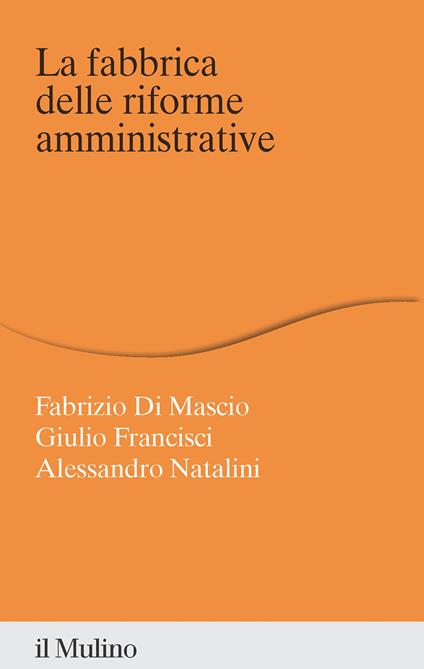 La fabbrica delle riforme amministrative - Fabrizio Di Mascio,Giulio Francisci,Alessandro Natalini - copertina