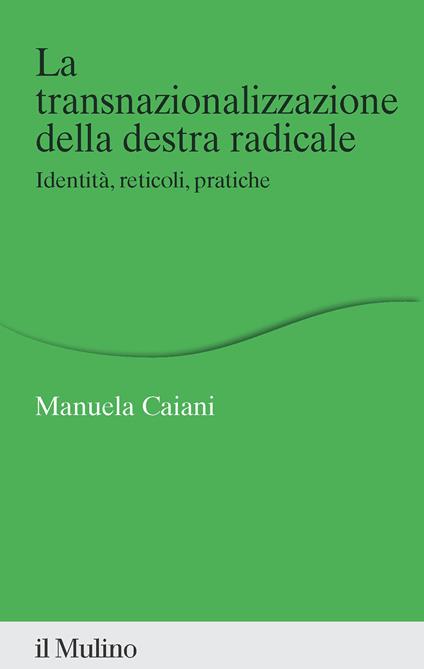 La transnazionalizzazione della destra radicale. Identità, reticoli, pratiche - Manuela Caiani - copertina
