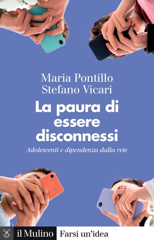 La paura di essere disconnessi. Adolescenti e dipendenza dalla rete - Maria Pontillo,Stefano Vicari - copertina