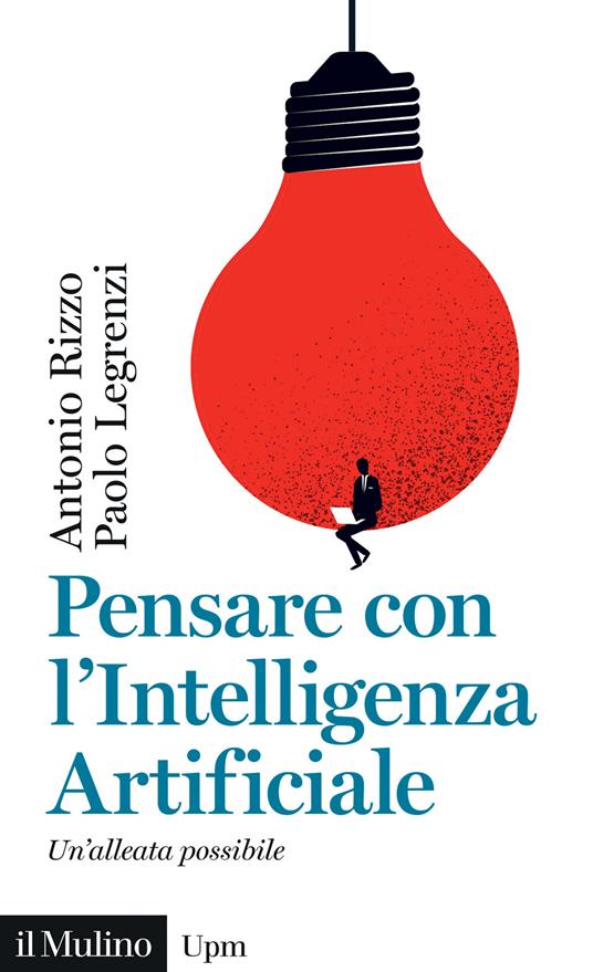 Pensare con l'Intelligenza artificiale. Un'alleata possibile - Antonio Rizzo,Paolo Legrenzi - copertina