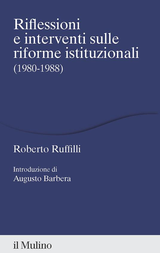 Riflessioni e interventi sulle riforme istituzionali (1980-1988) - Roberto Ruffilli - copertina