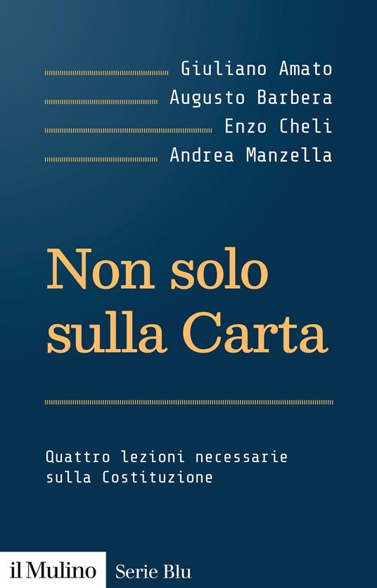 Non solo sulla Carta. Quattro lezioni necessarie sulla Costituzione - Giuliano Amato,Augusto Barbera,Enzo Cheli - copertina