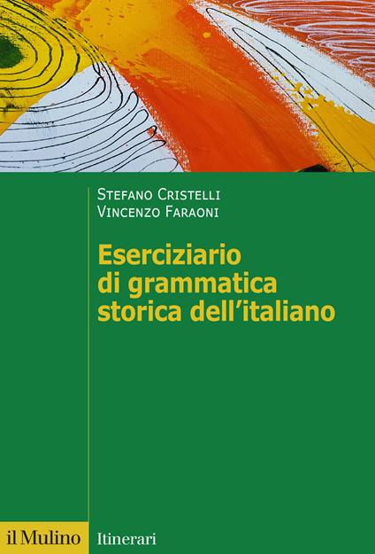 Eserciziario di grammatica storica dell'italiano - Stefano Cristelli,Vincenzo Faraoni - copertina