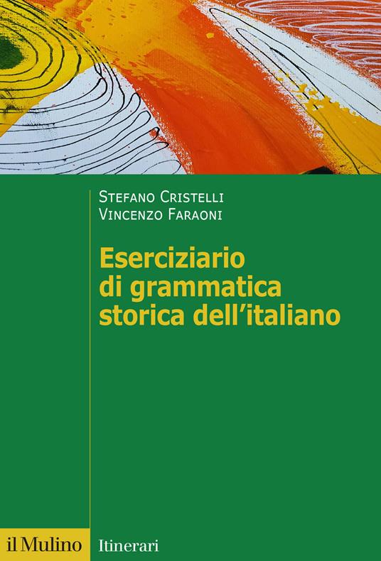 Eserciziario di grammatica storica dell'italiano - Stefano Cristelli,Vincenzo Faraoni - copertina