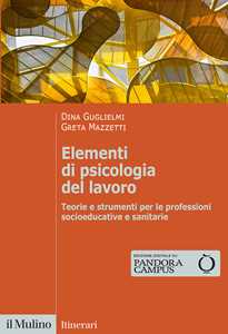 Libro Elementi di psicologia del lavoro. Teorie e strumenti per le professioni socioeducative e sanitarie Dina Guglielmi Greta Mazzetti