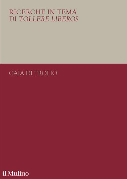 Ricerche in tema di tollere liberos. Il 1938 e l'università italiana - Gaia Di Trolio - copertina