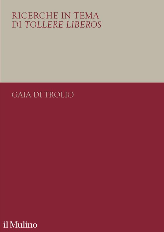 Ricerche in tema di tollere liberos. Il 1938 e l'università italiana - Gaia Di Trolio - copertina