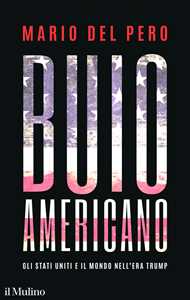 Libro Buio americano. Gli Stati Uniti e il mondo nell'era Trump Mario Del Pero