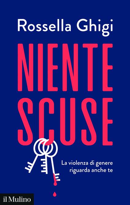 Niente scuse. La violenza di genere riguarda anche te - Rossella Ghigi - copertina