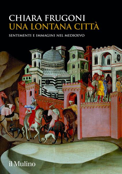 Una lontana città. Sentimenti e immagini nel Medioevo - Chiara Frugoni - copertina