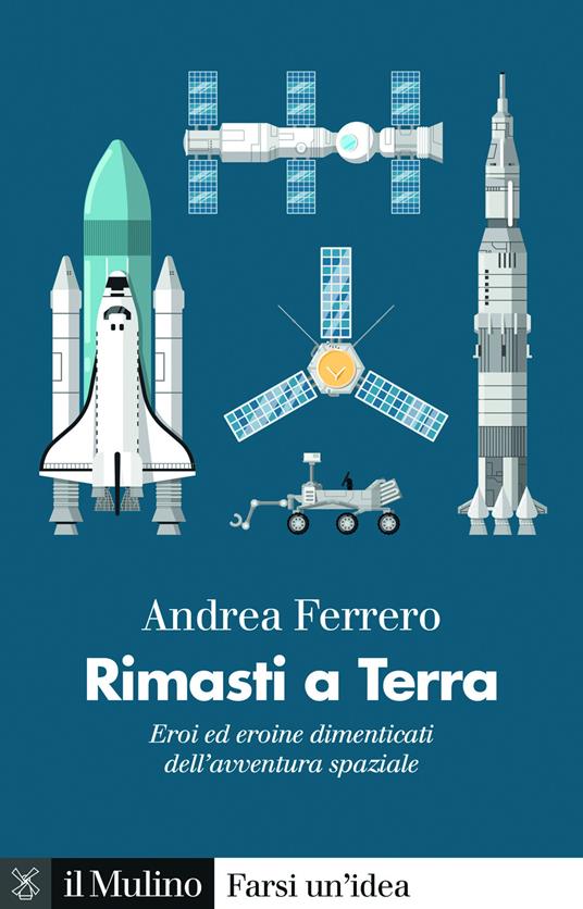 Rimasti a terra. Eroi ed eroine dimenticati dell'avventura spaziale - Andrea Ferrero - copertina