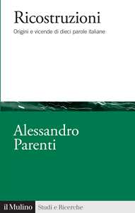 Libro Ricostruzioni. Origini e vicende di dieci parole italiane Alessandro Parenti