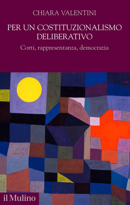Per un costituzionalismo deliberativo. Corti, rappresentanza, democrazia - Chiara Valentini - copertina