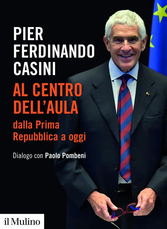 Al centro dell'aula dalla Prima Repubblica a oggi. Dialogo con Paolo Pombeni - Pier Ferdinando Casini - copertina