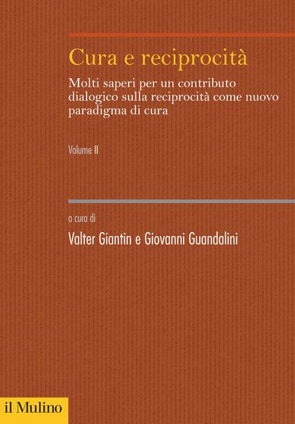Cura e reciprocità. Molti saperi per un contributo dialogico sulla reciprocità come nuovo paradigma di cura. Vol. 2 - Valter Giantin,Giovanni Guandalini - ebook