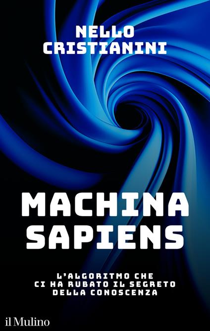 Machina sapiens. L'algoritmo che ci ha rubato il segreto della conoscenza - Nello Cristianini - ebook