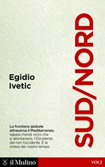 Sud/Nord. La frontiera globale nel Mediterraneo, separa mondi vicini che si allontanano, l'Occidente dal non Occidente. È la sintesi del nostro tempo