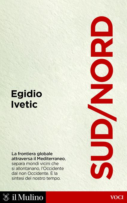 Sud/Nord. La frontiera globale nel Mediterraneo, separa mondi vicini che si allontanano, l'Occidente dal non Occidente. È la sintesi del nostro tempo - Egidio Ivetic - ebook