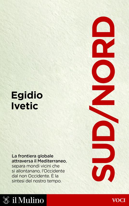 Sud/Nord. La frontiera globale nel Mediterraneo, separa mondi vicini che si allontanano, l'Occidente dal non Occidente. È la sintesi del nostro tempo - Egidio Ivetic - ebook
