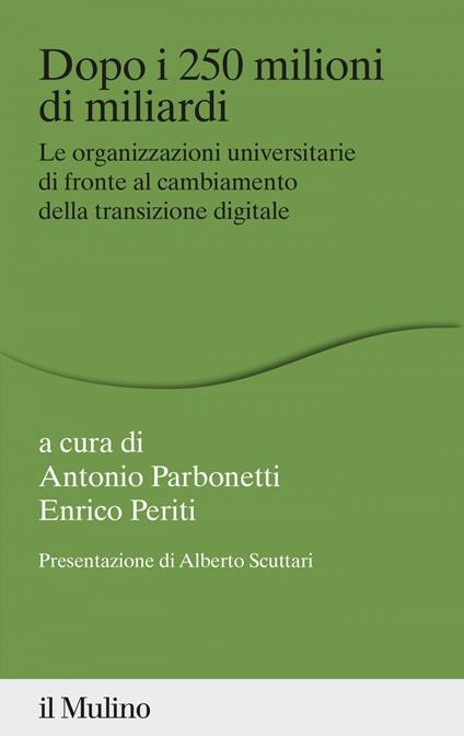 Dopo i 250 milioni di miliardi. Le organizzazioni universitarie di fronte al cambiamento della transizione digitale - Antonio Parbonetti,Enrico Periti - ebook