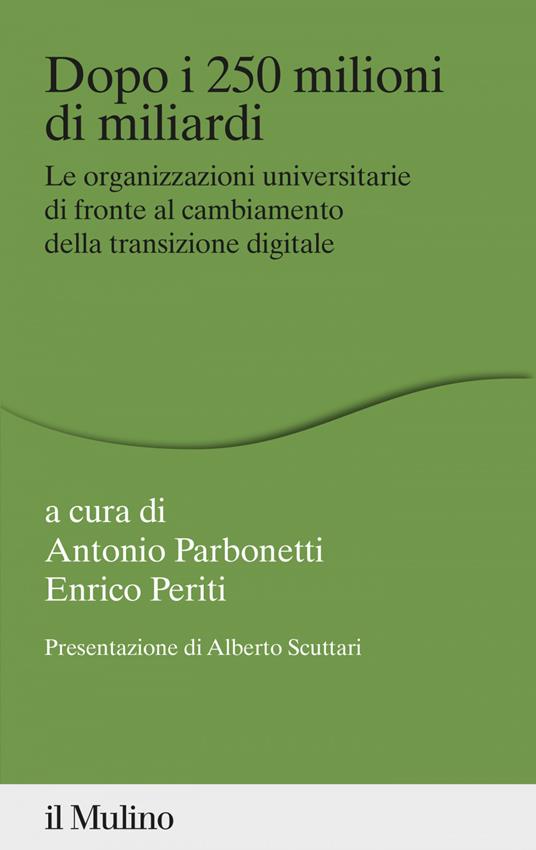 Dopo i 250 milioni di miliardi. Le organizzazioni universitarie di fronte al cambiamento della transizione digitale - Antonio Parbonetti,Enrico Periti - ebook