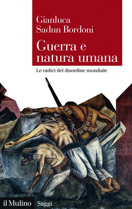 Guerra e natura umana. Le radici del disordine mondiale - Gianluca Sadun Bordoni - ebook