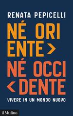 Né Oriente né Occidente. Vivere in un mondo nuovo