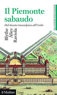 Il Piemonte sabaudo. Dal ducato transalpino all'Unità. Gli antichi stati italiani