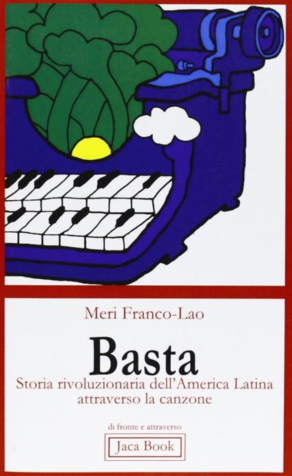Basta: storia rivoluzionaria dell'America Latina attraverso la canzone - Meri Franco Lao - copertina