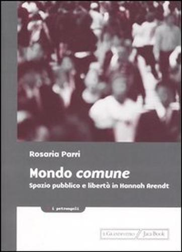 Mondo comune. Spazio pubblico e libertà in Hannah Arendt - Rosaria Parri - copertina