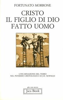 Cristo il figlio di Dio fatto uomo. L'incarnazione del Verbo nel pensiero cristologico di J. H. Newman