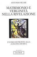 Matrimonio e verginità nella rivelazione. L'uomo di fronte alla «Gelosia di Dio» - Antonio Maria Sicari - copertina