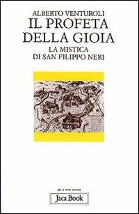 Il profeta della gioia. La mistica di san Filippo Neri - Alberto Venturoli - copertina
